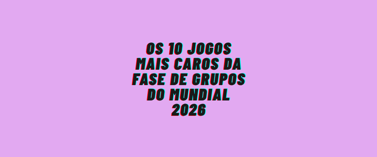 Os 10 Jogos Mais Caros da Fase de Grupos do Mundial 2026